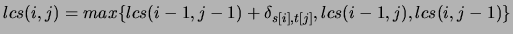 $\displaystyle lcs(i,j)=max \{lcs(i-1,j-1)+\delta_{s[i],t[j]},
lcs(i-1,j),
lcs(i,j-1)\}$