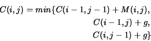 \begin{eqnarray*}
C(i,j) = min\{ C(i-1,j-1) + M(i,j), \\
C(i-1,j)+g, \\
C(i,j-1)+g \}
\end{eqnarray*}