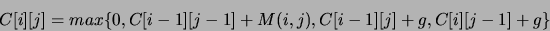 \begin{displaymath}
C[i][j]=max\{0, C[i-1][j-1]+M(i,j),C[i-1][j]+g,C[i][j-1]+g\}
\end{displaymath}
