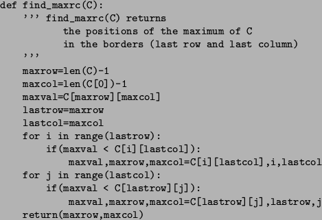 \begin{figure}\small\begin{verbatim}def find_maxrc(C):
''' find_maxrc(C) retu...
...astrow][j],lastrow,j
return(maxrow,maxcol)\end{verbatim}\normalsize\end{figure}
