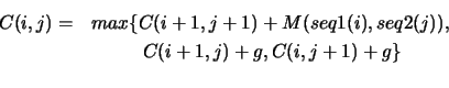 \begin{eqnarray*}
C(i,j) =& max\{ C(i+1,j+1) + M(seq1(i),seq2(j)), \\
& C(i+1,j)+g, C(i,j+1)+g \} \\
\end{eqnarray*}