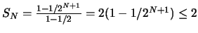 $S_N=\frac{1-1/2^{N+1}}{1-1/2}=2(1-1/2^{N+1})\le 2$