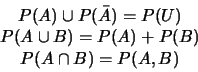 \begin{eqnarray*}
\begin{array}{c}
P(A)\cup P(\bar{A}) = P(U) \\
P(A \cup B) = P(A) + P(B) \\
P(A \cap B) = P(A,B)
\end{array}\end{eqnarray*}