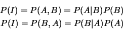 \begin{eqnarray*}
P(I)=P(A,B)=P(A\vert B)P(B) \\
P(I)=P(B,A)=P(B\vert A)P(A)
\end{eqnarray*}