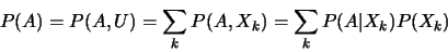 \begin{eqnarray*}
P(A) = P(A,U) = \sum_{k}P(A,X_{k})= \sum_{k}P(A\vert X_{k})P(X_{k})
\end{eqnarray*}