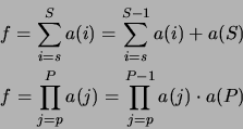 \begin{eqnarray*}
f=\sum_{i=s}^{S}a(i)= \sum_{i=s}^{S-1}a(i) + a(S) \\
f=\prod_{j=p}^{P}a(j)= \prod_{j=p}^{P-1}a(j)\cdot a(P)
\end{eqnarray*}