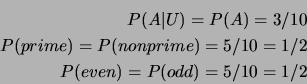 \begin{eqnarray*}
P(A\vert U)=P(A)=3/10 \\
P(prime)=P(nonprime)=5/10 =1/2 \\
P(even)=P(odd)=5/10 =1/2
\end{eqnarray*}