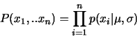 \begin{eqnarray*}
P(x_1,..x_n)=\prod_{i=1}^{n}p(x_i\vert\mu, \sigma)
\end{eqnarray*}