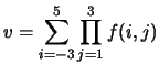 $\displaystyle v=\sum_{i=-3}^{5}\prod_{j=1}^{3} f(i,j)$