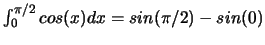 $\int_0^{\pi/2}cos(x)dx = sin(\pi/2)- sin(0)$