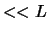 $<< L$