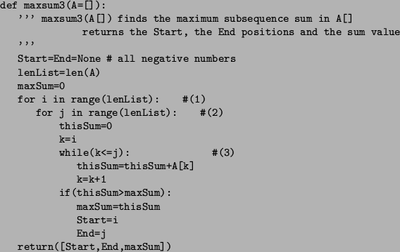 \begin{figure}\small\begin{verbatim}def maxsum3(A=[]):
''' maxsum3(A[]) finds...
... Start=i
End=j
return([Start,End,maxSum])\end{verbatim}\normalsize\end{figure}