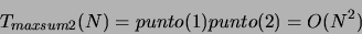 \begin{displaymath}
T_{maxsum2}(N)= punto(1)punto(2) =O(N^2)
\end{displaymath}