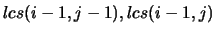 $lcs(i-1,j-1), lcs(i-1,j)$