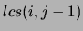 $lcs(i,j-1)$