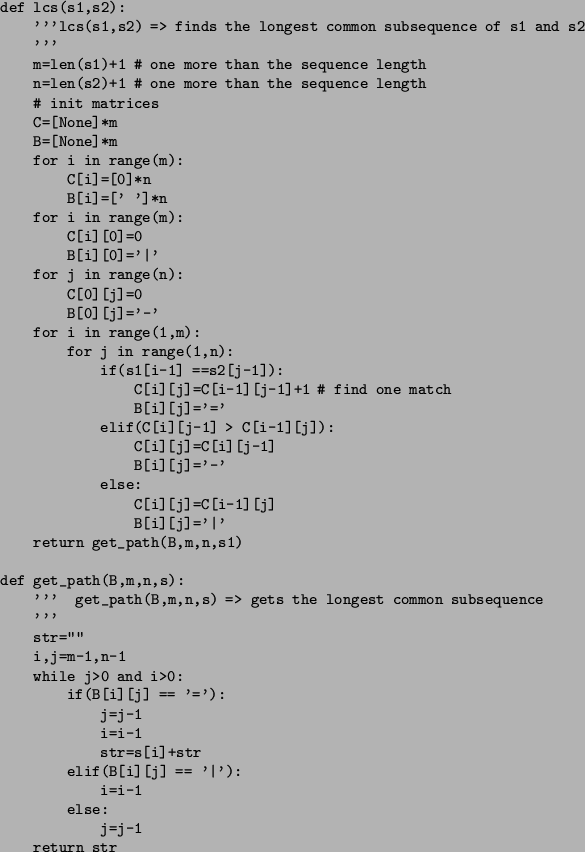 \begin{figure}\small\begin{verbatim}def lcs(s1,s2):
'''lcs(s1,s2) => finds th...
... '\vert'):
i=i-1
else:
j=j-1
return str\end{verbatim}\normalsize\end{figure}