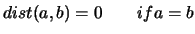 $\displaystyle dist(a,b) = 0 \quad \quad if a =b$