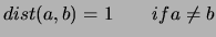 $\displaystyle dist(a,b) = 1 \quad \quad if a \ne b$