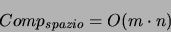 \begin{displaymath}
Comp_{spazio}=O(m\cdot n)
\end{displaymath}