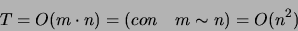 \begin{displaymath}
T=O(m\cdot n) = (con \quad m \sim n) = O(n^2)
\end{displaymath}