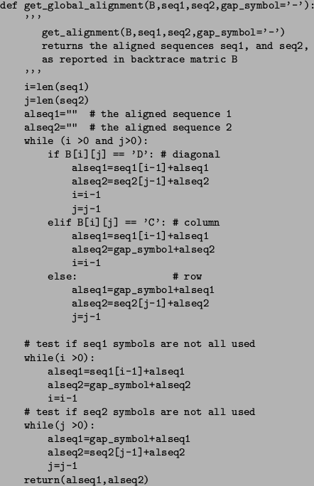 \begin{figure}\small\begin{verbatim}def get_global_alignment(B,seq1,seq2,gap_s...
...2[j-1]+alseq2
j=j-1
return(alseq1,alseq2)\end{verbatim}\normalsize\end{figure}