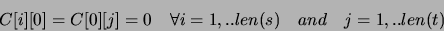 \begin{displaymath}
C[i][0]=C[0][j]=0 \quad \forall i=1,..len(s) \quad and \quad j=1,..len(t)
\end{displaymath}