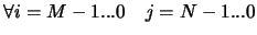 $\forall i=M-1...0 \quad j=N-1...0$