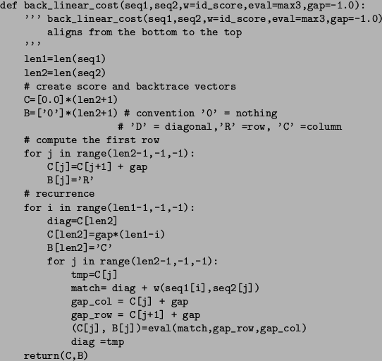 \begin{figure}\small\begin{verbatim}def back_linear_cost(seq1,seq2,w=id_score,...
...ch,gap_row,gap_col)
diag =tmp
return(C,B)\end{verbatim}\normalsize\end{figure}