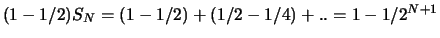$(1-1/2)S_N=(1-1/2)+(1/2-1/4)+..=1-1/2^{N+1}$