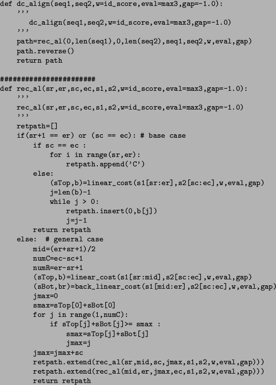 \begin{figure}\small\begin{verbatim}def dc_align(seq1,seq2,w=id_score,eval=max...
...jmax,ec,s1,s2,w,eval,gap)))
return retpath\end{verbatim}\normalsize\end{figure}