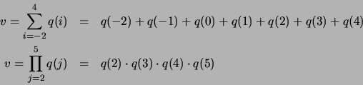 \begin{eqnarray*}
v=\sum_{i=-2}^{4} q(i) &=& q(-2)+q(-1)+q(0)+q(1)+q(2)+q(3)+q(4)\\
v=\prod_{j=2}^{5} q(j) &=& q(2) \cdot q(3)\cdot q(4)\cdot q(5)
\end{eqnarray*}