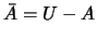 $\bar{A}=U-A$