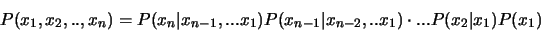 \begin{eqnarray*}
P(x_1,x_2,..,x_n) = P(x_n\vert x_{n-1},...x_1)P(x_{n-1}\vert x_{n-2},..x_1)\cdot ... P(x_2\vert x_1)P(x_1)
\end{eqnarray*}
