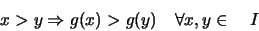 \begin{eqnarray*}
x > y \Rightarrow g(x) > g(y) \quad \forall x,y \in \quad I
\end{eqnarray*}