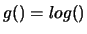$g()=log()$