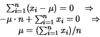 \begin{eqnarray*}
\begin{array}{c}
\sum_{i=1}^{n} (x_i - \mu) = 0 \quad \Rightar...
... \quad \Rightarrow \\
\mu = (\sum_{i=1}^{n} x_i)/n
\end{array}
\end{eqnarray*}