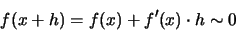 \begin{eqnarray*}
f(x+h)=f(x)+f'(x)\cdot h \sim 0
\end{eqnarray*}