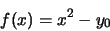 \begin{eqnarray*}
f(x)= x^2 -y_0
\end{eqnarray*}