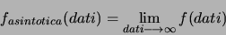 \begin{displaymath}
f_{asintotica}(dati) = \lim_{dati \longrightarrow \infty} f(dati)
\end{displaymath}