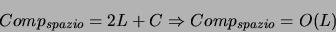 \begin{displaymath}
Comp_{spazio}=2L + C \Rightarrow Comp_{spazio}=O(L)
\end{displaymath}